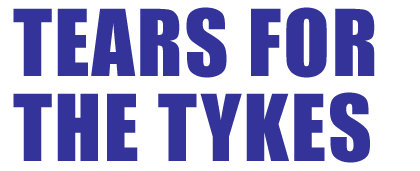 TEARS FOR THE TYKES